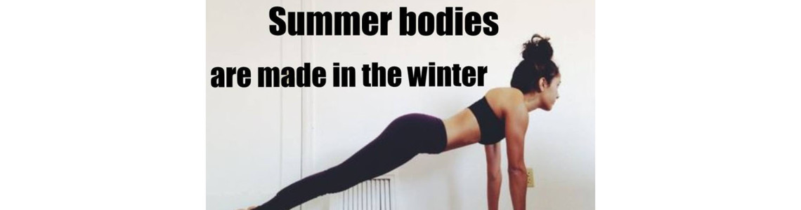 Summer bodies are made in winter